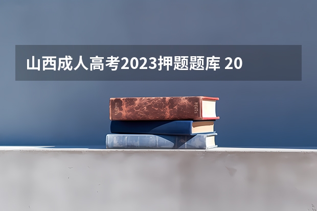 山西成人高考2023押题题库 2022年成人高考试卷及答案完整版(2023成考真题)?
